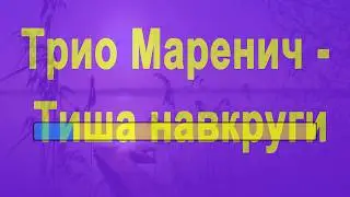 Трио Мареничи - Тиша навкруги Караоке