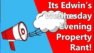 Its Edwin's Wednesday Evening Property Rant!