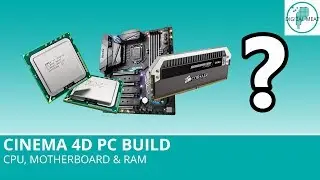 Cinema 4D PC Build: CPU, Motherboard & RAM