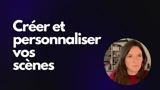 Créer et modifier ses scènes