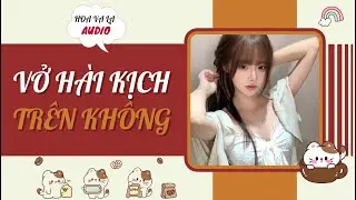 VỞ HÀI KỊCH TRÊN KHÔNG (Full) || HOA VA LA AUDIO