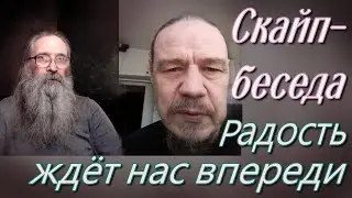 Радость ждёт нас впереди. Скайп-беседа.