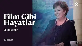Selda Alkor | Hülya Koçyiğit ile Film Gibi Hayatlar | 5. Bölüm 