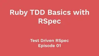 Ruby TDD Basics with RSpec (Test Driven RSpec, Ep 01)