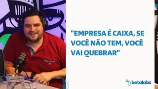 Como ter caixa em uma empresa  - Cortes Betacast EP05