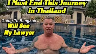 I Need My Lawyer, I Must End This Journey! Dealing With Thailand, Not Trying to Stress Out!