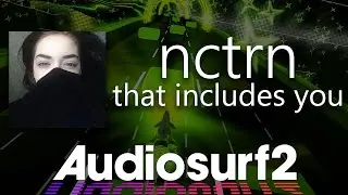 nctrn - that includes you | Audiosurf 2 (Mono / Casual)