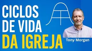 7 Estágios do Ciclo de Vida da Igreja 🟢 Tony Morgan (Consultor de Igreja)