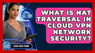 What Is NAT Traversal In Cloud VPN Network Security? - Cloud Stack Studio