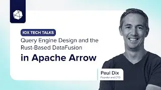 InfluxDB IOx Tech Talks: Query Engine Design and the Rust-Based DataFusion in Apache Arrow