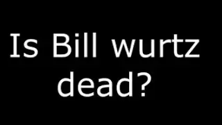Is Bill wurtz dead?