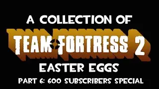 A Collection of TF2 Easter Eggs (Part 6): 600 Subscribers Special!