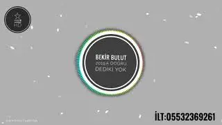 BEKİR BULUT DEDİKİ YOK YOK 2018