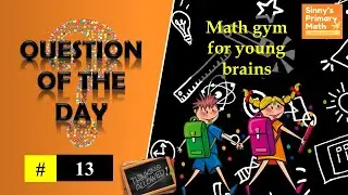 Question Of The Day # 13 | Math Quiz | Sinny’s Primary Math