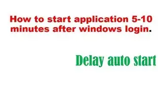 How to Easily Start Applications 5-10 Minutes After Windows Login | Step-by-Step Guide
