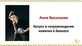 Запуск и сопровождение новичка в бизнесе. Анна Васильева 29.04.2017