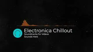 ⚜️〽️Electronica Chillout - Soundtracks for Videos〽️⚜️ [NO COPYRIGHT]