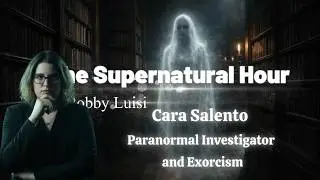 The Supernatural Hour with Paranormal Investigator Cara Salento