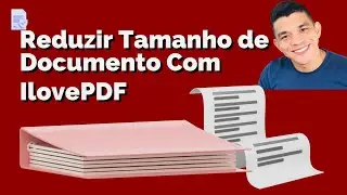 Como Comprimir ou Diminuir Tamanho de Documento Com IlovePDF Ep. 06 AULA COMPLETA
