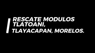 Rescate módulos Tlatoani, Tlayacapan, Morelos.