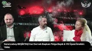 BJK Dernekleri Konuşuyor Serencebey BEŞİKTAŞLILAR Dernek Başkanı Tolga Bayık YK Üyesi İbrahim Yıldız