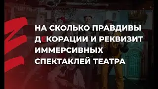 На сколько правдивы декорации и реквизит иммерсивных спектаклей театра
