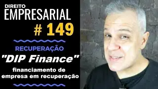 Direito Empresarial - Aula #149 - "DIP Finance" (financiamento de empresa em recuperação)