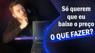 Só querem que eu baixe o preço, o que fazer?