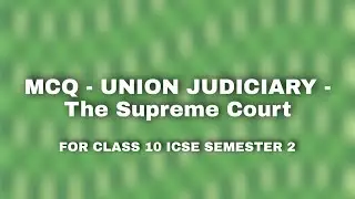 MCQ CIVICS ||THE UNION JUDICIARY -(SUPREME COURT)|| ICSE CLASS 10 SEMESTER 2