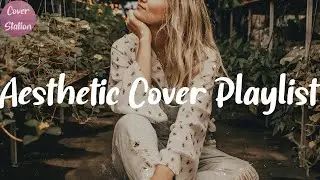 Aesthetic Cover Music Playlist  (The Mayries, Sofia Karlberg, Julia Sheer)