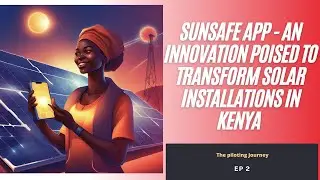SUNSAFE App - An Innovative App Poised to Transform Solar Installations in Kenya