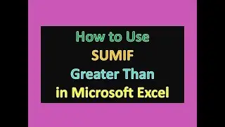 How to Use SUMIF Greater Than in Microsoft Excel