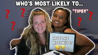 WHO’s MOST LIKELY TO...? FT. BFF (TIPSY EDITION!)