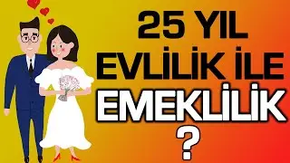 25 Yıl Evli Kalan Kadınlar Emekli mi Olacak?