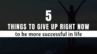 5 things to give up right now to be successful in life | 