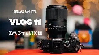 Tomasz Zanudza Vlog 11 - Sigma 35 1.4 ART DG DN - Recenzja obiektywu