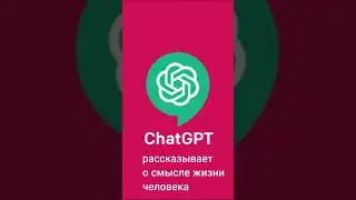 В чем смысл жизни согласно ChatGPT?!