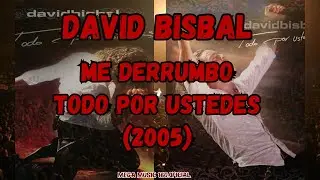 David Bisbal - Me Derrumbo (Todo Por Ustedes) / {PARTE 16} / 2005