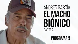 El Macho Biónico (Parte 2) - Programa 5 | Andrés García