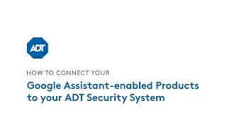 How to connect your Google Assistant-enabled Products to your ADT smart home security system