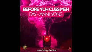 Fay-Ann Lyons - Before Yuh Cuss Meh (Dibby Service Riddim)