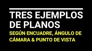 Tres Ejemplos De Planos | Según Encuadre, Ángulo De Cámara & Punto De Vista