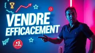 Les 5 Clés pour Vendre Efficacement (Services, Prestations & Produits)