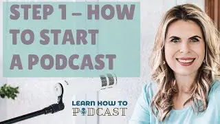 Step 1 - How to Start a Podcast
