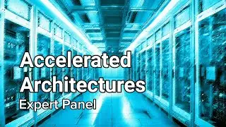 Accelerated Architectures Driving Industry Breakthroughs: Expert Panel