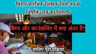बिहार प्रारम्भिक शिक्षक नियोजन में नियोजन पत्र वितरण के प्रकार ? || कैंप और काउंसलिंग में अंतर है ??