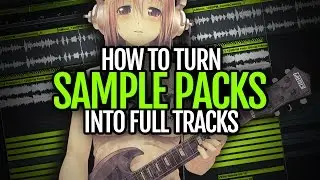 How to turn sample packs into full tracks