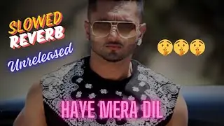Haye Mera dil slowed Reverb yo yo honey Singh slowed