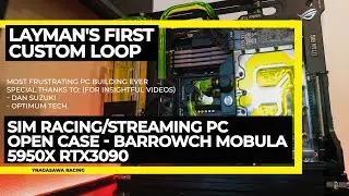 LAYMAN's First Custom Loop SIM RACING/STREAMING PC - Open Case Barrow Mobula - 5950x RTX3090