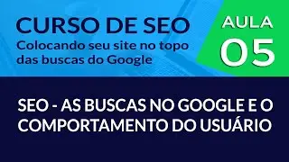 SEO - As buscas no Google e o comportamento do usuário - #Aula 05